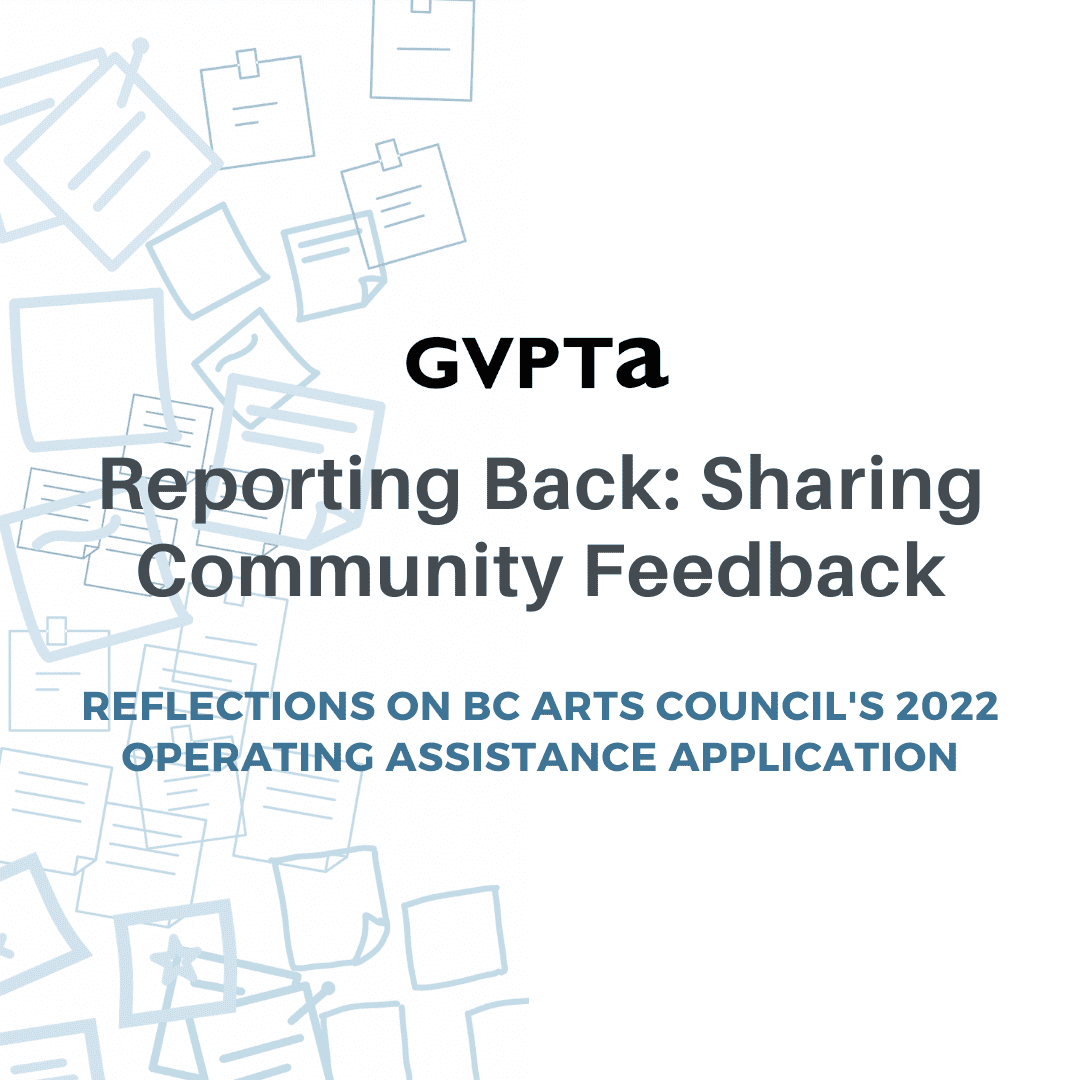 GVPTA Reporting Back: Sharing Community Feedback Reflections on BC Arts Council's 2022 Operating Assistance Grant Application