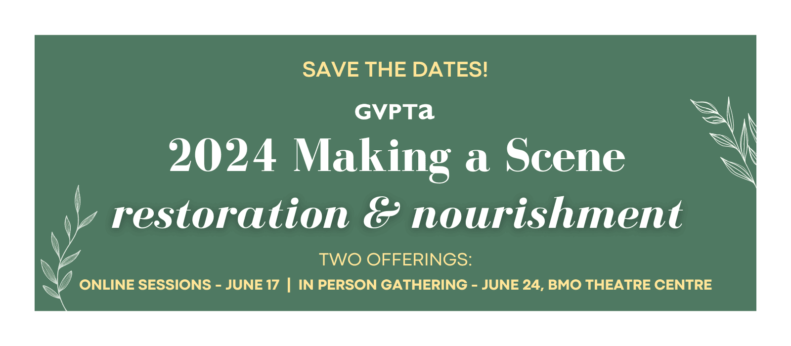 Save the dates! GVPTA's 2024 Making a Scene: restoration & nourishment. Two offerings: online sessions - June 17 | In person gathering \ June 24, BMO Theatre Centre
